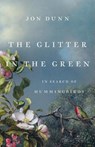 The Glitter in the Green: In Search of Hummingbirds - Jon Dunn - 9781541618190