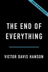 The End of Everything - Victor Davis Hanson - 9781541673502