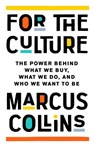For the Culture: The Power Behind What We Buy, What We Do, and Who We Want to Be - Marcus Collins - 9781541700963