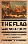 The Flag Was Still There: A History of the American Experiment in Five Anniversaries - David McKean - 9781541704169