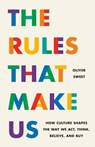 The Rules That Make Us: How Culture Shapes the Way We Act, Think, Believe, and Buy - Oliver Sweet - 9781541705777