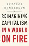 Reimagining Capitalism in a World on Fire - Rebecca Henderson - 9781541757134