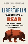 A Libertarian Walks Into a Bear - Matthew Hongoltz-Hetling - 9781541788510