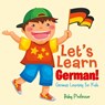Let's Learn German! German Learning for Kids - Baby Professor - 9781541901643
