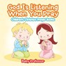 God Is Listening When You Pray - Children's Christian Prayer Books - Baby Professor - 9781541903203