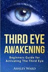 Third Eye Awakening: Beginners Guide for Activating The Third Eye - Ashley Ward - 9781542439749