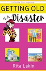Getting Old is a Disaster - Rita Lakin - 9781542548298
