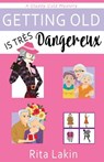 Getting Old is Tres Dangereux - Rita Lakin - 9781542548601