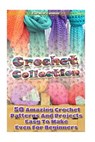Crochet Collection: 50 Amazing Crochet Patterns And Projects Easy To Make Even F: (Tunisian Crochet, Quick Crochet, Hats And Scarves, Croc - Carol O'Connor - 9781542595834