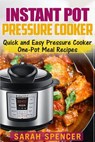 Instant Pot Pressure Cooker: Quick and Easy Pressure Cooker One-Pot Meal Recipes - Sarah Spencer - 9781542611343