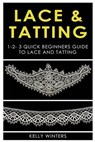 Lace & Tatting: 1-2-3 Quick Beginner's Guide to Lace & Tatting - Kelly Winters - 9781542661126