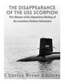 The Disappearance of the USS Scorpion: The History of the Mysterious Sinking of the American Nuclear Submarine - Charles River - 9781542728027
