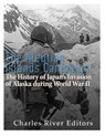 The Aleutian Islands Campaign: The History of Japan's Invasion of Alaska during World War II - Charles River - 9781542753821