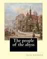 The people of the abyss. By: Jack London, and By: James Russell Lowell (with many illustrations from photographs): The People of the Abyss (1903) i - James Russell Lowell - 9781542766241