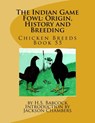 The Indian Game Fowl: Origin, History and Breeding: Chicken Breeds Book 55 - Jackson Chambers - 9781542778909