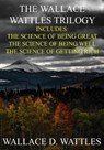 The Wallace Wattles Trilogy: The Science of Being Great, The Science of Being Well, The Science of Getting Rich (Includes Access to free Audiobooks - Wallace D. Wattles - 9781542864831