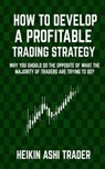 How to Develop a Profitable Trading Strategy - Heikin Ashi Trader - 9781542974585