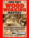 Woodworking: One Day Woodworking Mastery: The Complete Beginner's Guide to Learning Woodworking in Under 1 Day! Crafts Hobbies Arts & Crafts Home Wood - Ellen Warren - 9781543142105