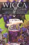 Wicca Essential Oils Magic: A Beginner's Guide to Working with Magical Oils, with Simple Recipes and Spells - Lisa Chamberlain - 9781543170214