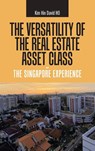 The Versatility of the Real Estate Asset Class - the Singapore Experience - Kim Hin David Ho - 9781543763607
