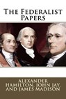 The Federalist Papers Alexander Hamilton, John Jay, and James Madison - John Jay - 9781544009711