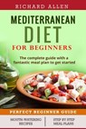 Mediterranean Diet for Beginners: The complete guide and a fantastic meal plan to get started - Richard Allen - 9781544057576
