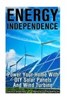 Energy Independence: Power Your Home With DIY Solar Panels And Wind Turbine: (Wind Power, Power Generation) - Arnold Thompson - 9781544216690