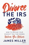 Divorce the IRS - James G Miller - 9781544520384