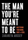 The Man You're Meant to Be: Mastering Your Mind, Body, and Soul - Zakareya Aossey - 9781544547152