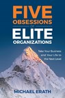 Five Obsessions of Elite Organizations - Michael Erath - 9781544547848