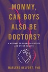 Mommy, Can Boys Also Be Doctors?: A Message to Young Scientists and Other Humans - Marlene Belfort - 9781544548135
