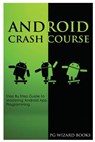 Android Crash Course: Step by Step Guide to Mastering Android App Programming - Pg Wizard Books - 9781544801353