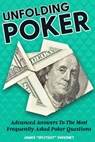 Unfolding Poker: Advanced Answers To The Most Frequently-Asked Poker Questions - James Sweeney - 9781544871226