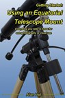 Getting Started: Using an Equatorial Telescope Mount: Everything you need to know for astrophotography or visual use - Allan Hall - 9781545163092