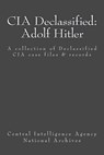 CIA Declassified: Adolf Hitler: A collection of Declassified CIA case files and reports - Central Intelligence Agency - 9781545187791