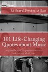 101 Life-Changing Quotes about Music: Quotations from the greatest musicians and thinkers of the last 100 years. - Richard Foster Allan - 9781545418819