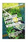 The Lacrosse Psychology Workbook: How to Use Advanced Sports Psychology to Succeed on the Lacrosse Field - Danny Uribe Masep - 9781545429778