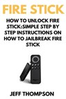 How to Unlock Fire Stick: How to Jailbreak a Firestick (Step by Step guide to Unlock FireStick with screenshots) - Mark Thompson - 9781545494738
