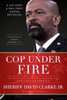 Cop Under Fire: Moving Beyond Hashtags of Race, Crime and Politics for a Better America - David Clarke - 9781546002437