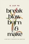 Break, Blow, Burn, and Make - E. Lily Yu - 9781546005490