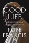A Good Life: 15 Essential Habits for Living with Hope and Joy - Pope Francis - 9781546007852