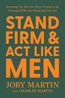 Stand Firm and Act Like Men - Charles Martin ; Joby Martin - 9781546008217