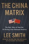 The China Matrix: The Epic Story of How Donald Trump Shattered a Deadly Pact - Lee Smith - 9781546008408