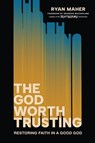 The God Worth Trusting - Brandon R. MacFarlane ; Ryan Maher - 9781546009009