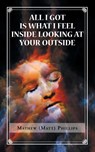 All I Got Is What I Feel Inside Looking at Your Outside - Mathew Phillips - 9781546279822