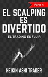 ¡El Scalping es Divertido! Parte 4: El Trading es Fluir - Heikin Ashi Trader - 9781546310112