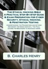 The Ethical Hacking Bible: A Practical Step-By-Step Guide & Exam Preparation for Cyber Security, Ethical Hacking, & Penetration Testing: Understa - B. Charles Henry - 9781546457817