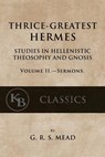 Thrice-Greatest Hermes, Volume II: Studies in Hellenistic Theosophy and Gnosis - G. R. S. Mead - 9781546596059