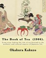 The Book of Tea (1906). By: Okakura Kakuzo: The Book of Tea ( Cha no Hon?) by Okakura Kakuzo (1906) is a long essay linking the role of tea (teais - Kakuzo Okakura - 9781546704256