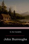 In the Catskills - John Burroughs - 9781546810957